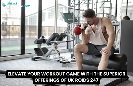 ELEVATE YOUR WORKOUT GAME WITH THE SUPERIOR OFFERINGS OF UK ROIDS 247